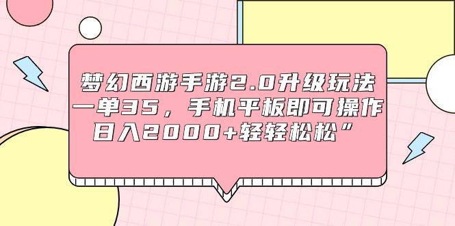 (9303期)梦幻西游手游2.0升级玩法，一单35，手机平板即可操作，日入2000+轻轻松松”-悟空云赚AI