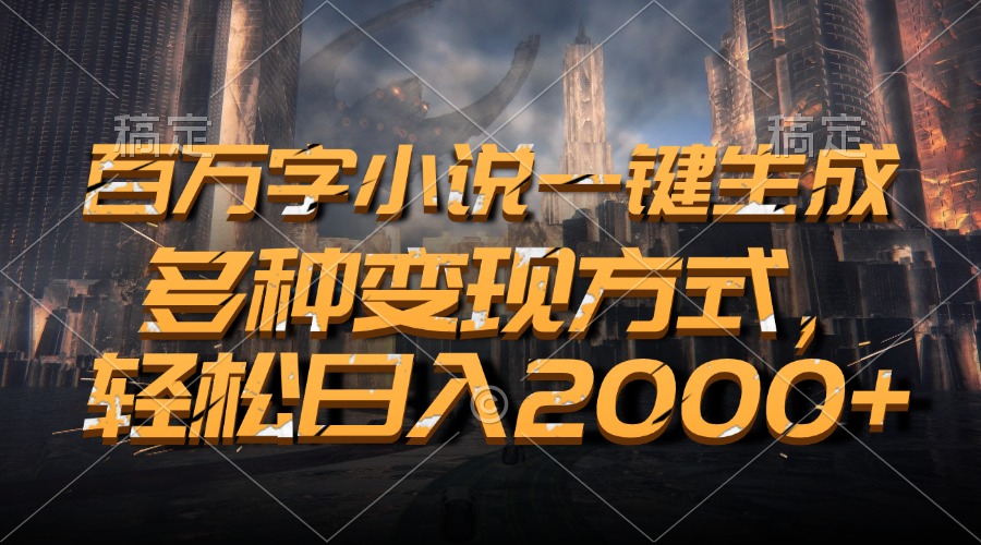 百万字小说一键生成，多种变现方式，轻松日入2000+-悟空云赚AI