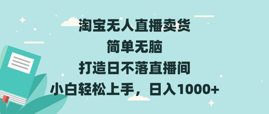 淘宝无人直播卖货 简单无脑 打造日不落直播间 小白轻松上手，日入1000+-悟空云赚AI