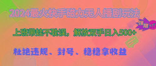 2024最火快手磁力无人播剧玩法，解放双手日入500+-悟空云赚AI