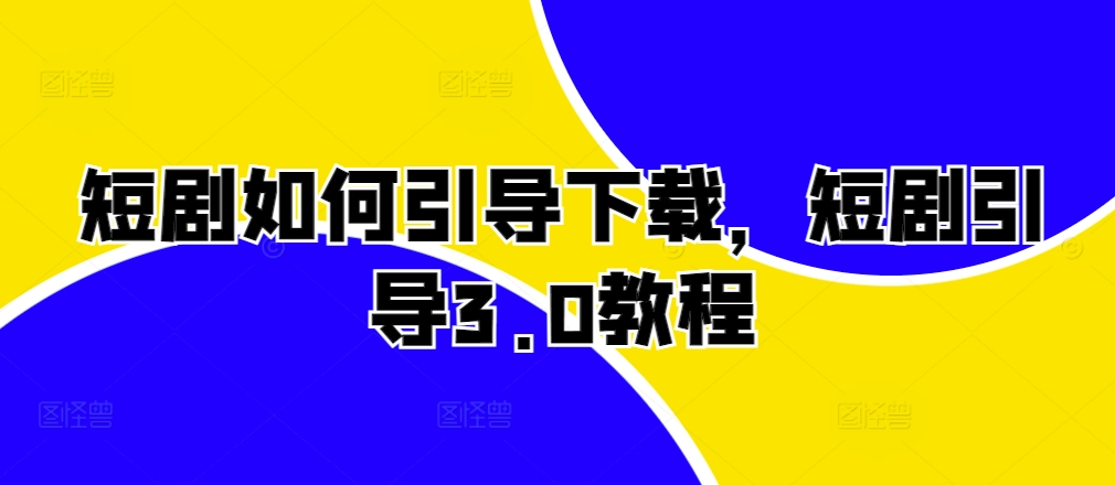 短剧如何引导下载，短剧引导3.0教程-悟空云赚AI