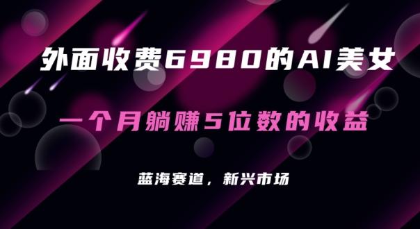 外面收费6980的AI美女项目！每月躺赚5位数收益(教程+素材+工具)【揭秘】-悟空云赚AI