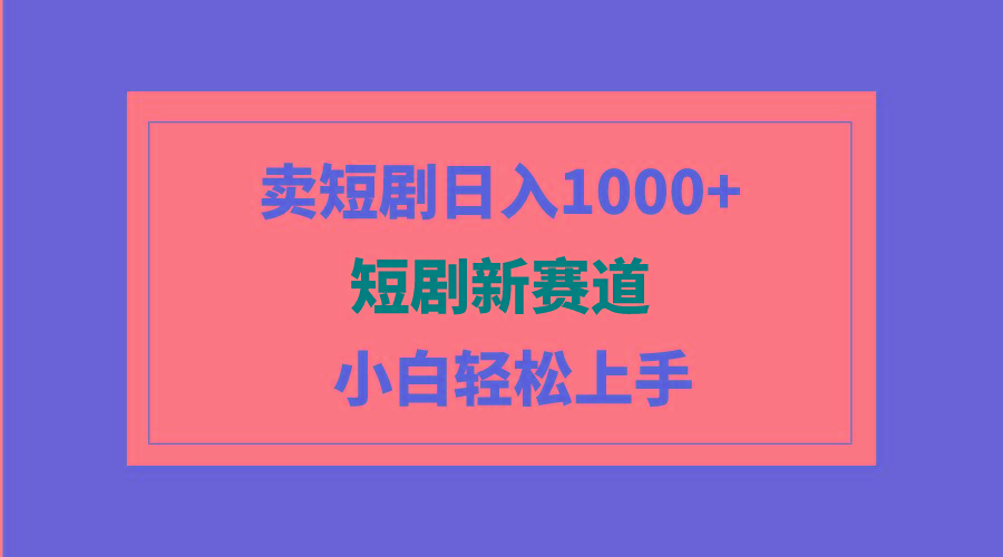 (9467期)短剧新赛道：卖短剧日入1000+，小白轻松上手，可批量-悟空云赚AI