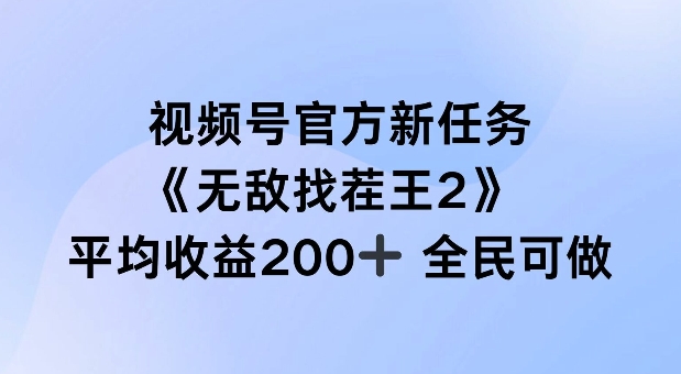 视频号官方新任务 ，无敌找茬王2， 单场收益200+全民可参与【揭秘】-悟空云赚AI