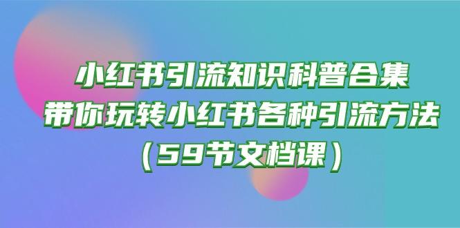 小红书引流知识科普合集，带你玩转小红书各种引流方法(59节文档课-悟空云赚AI