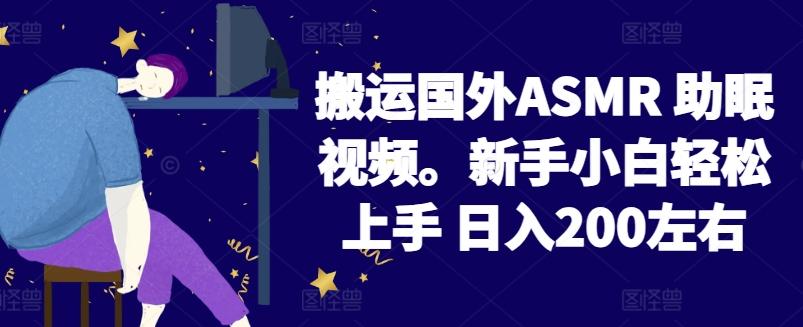 2024搬运国外ASMR 助眠视频，新手小白轻松上手 日入200左右【揭秘】-悟空云赚AI