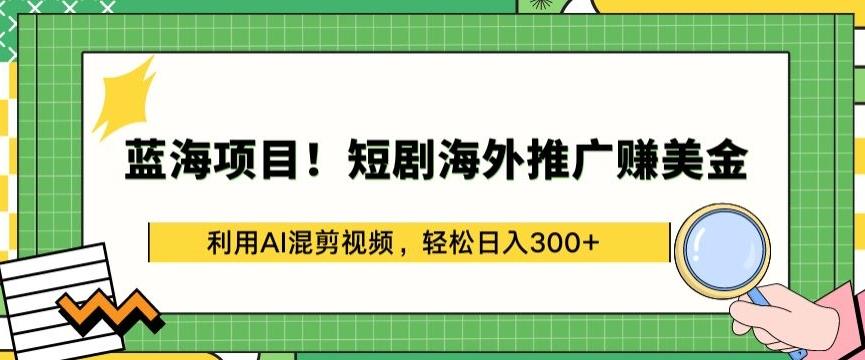 蓝海项目!短剧海外推广赚美金，利用AI混剪视频，轻松日入300+【揭秘】-悟空云赚AI