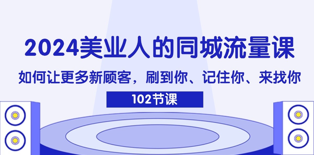 2024美业人的同城流量课：如何让更多新顾客，刷到你、记住你、来找你-悟空云赚AI