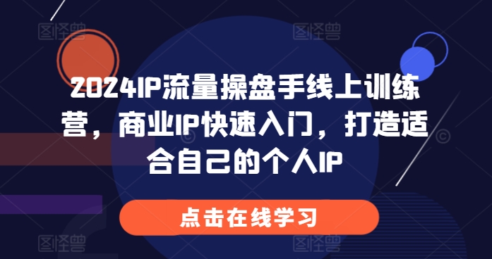 2024IP流量操盘手线上训练营，商业IP快速入门，打造适合自己的个人IP-悟空云赚AI