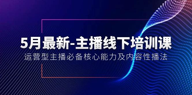 5月最新-主播线下培训课【40期】：运营型主播必备核心能力及内容性播法-悟空云赚AI