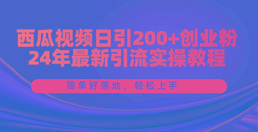 西瓜视频日引200+创业粉，24年最新引流实操教程，简单好落地，轻松上手-悟空云赚AI