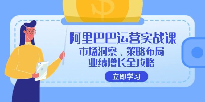 阿里巴巴运营实战课：市场洞察、策略布局、业绩增长全攻略-悟空云赚AI