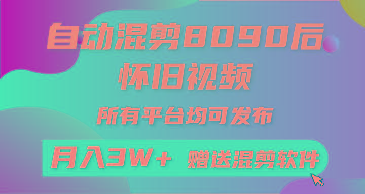 自动混剪8090后怀旧视频，所有平台均可发布，矩阵操作月入3W+附工具+素材-悟空云赚AI