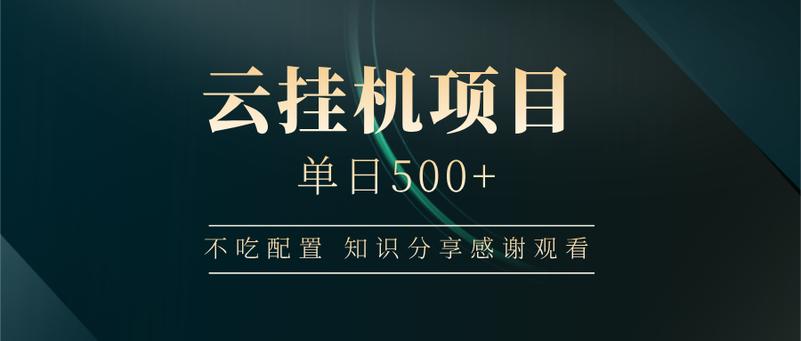 云挂机项目单日500+ 不吃配置，知识分享感谢观看-悟空云赚AI