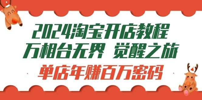 (9799期)2024淘宝开店教程-万相台无界 觉醒-之旅：单店年赚百万密码(99节视频课)-悟空云赚AI