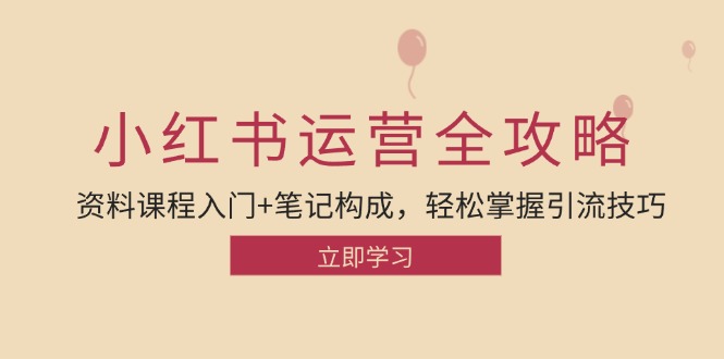 小红书运营引流全攻略：资料课程入门+笔记构成，轻松掌握引流技巧-悟空云赚AI