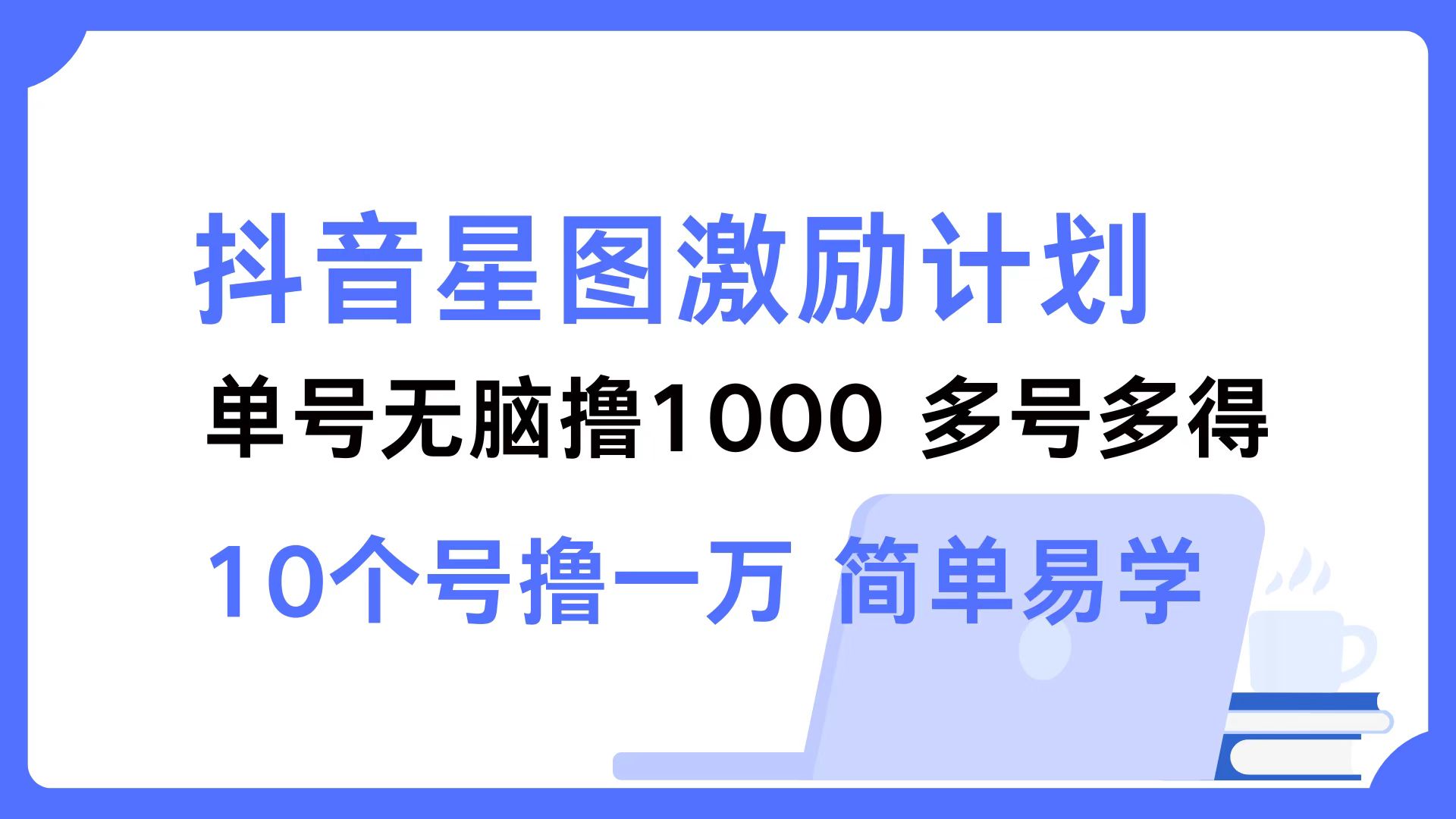 抖音星图激励计划 单号可撸1000  2个号2000  多号多得 简单易学-悟空云赚AI