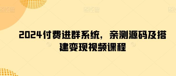 2024付费进群系统，亲测源码及搭建变现视频课程-悟空云赚AI