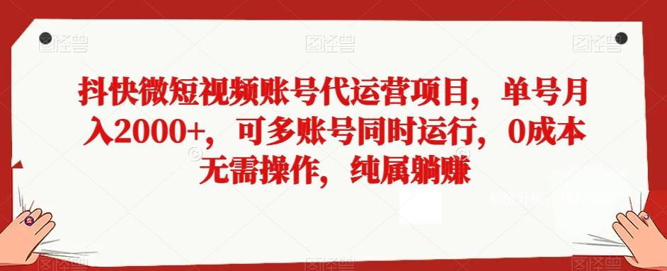 抖快微短视频账号代运营项目，单号月入2000+，可多账号同时运行，0成本无需操作，纯属躺赚【揭秘】-悟空云赚AI