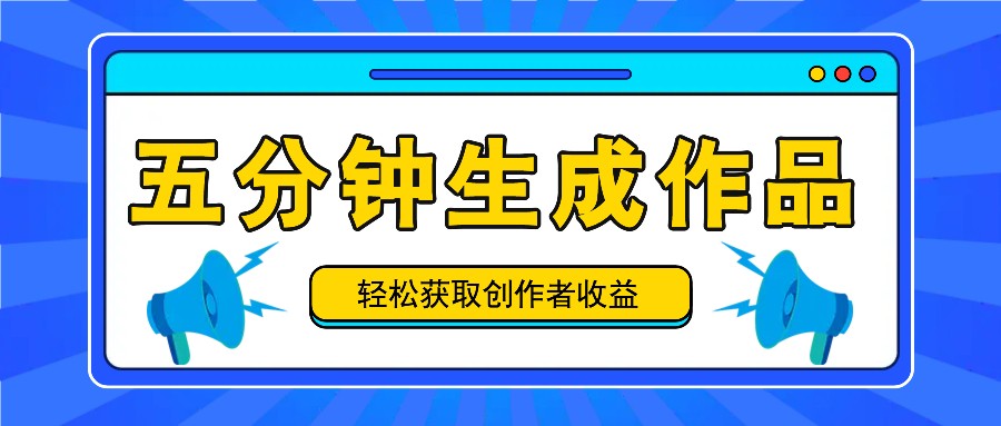 五分钟内即可生成一个原创作品，每日获取创作者收益100-300+！-悟空云赚AI