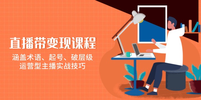 直播带变现课程，涵盖术语、起号、破层级，运营型主播实战技巧-口袋创业家