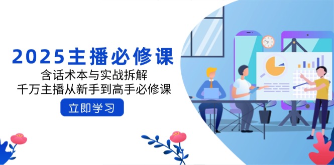 2025主播必修课：含话术本与实战拆解，千万主播从新手到高手必修课-悟空云赚AI