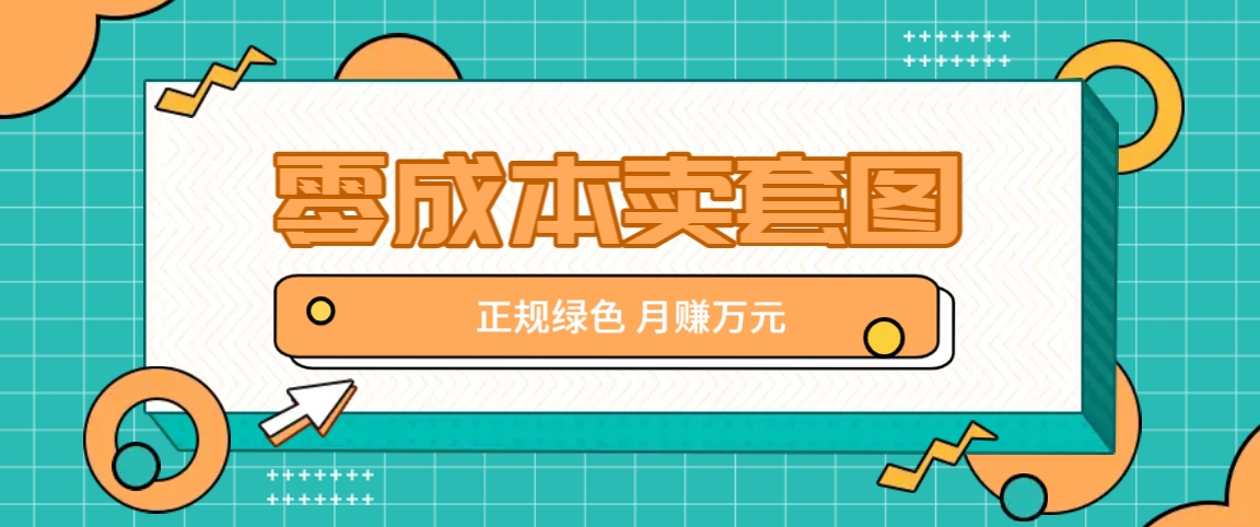 零成本卖套图，绿色正规项目，简单操作月收益10000+【揭秘】-悟空云赚AI