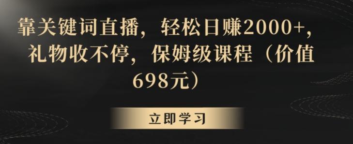 靠关键词直播，轻松日赚2000+，礼物收不停，保姆级课程(价值698元)【揭秘】-悟空云赚AI