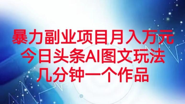 暴力副业项目月入万元，今日头条AI图文玩法，几分钟一个作品-悟空云赚AI