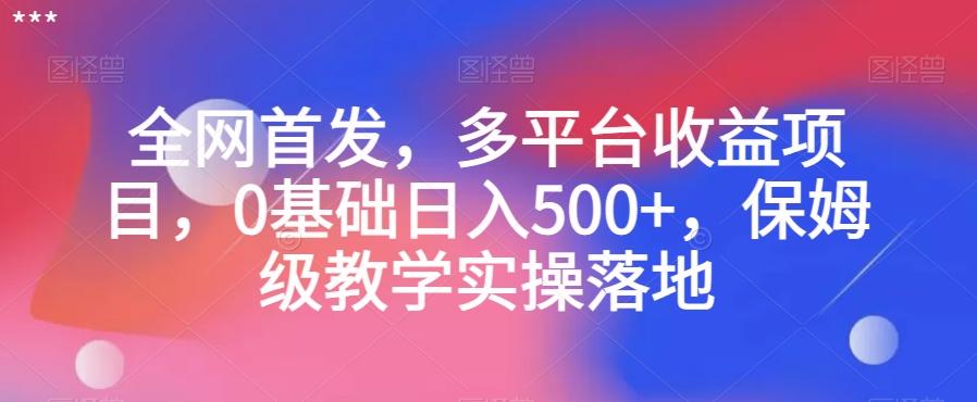 全网首发，多平台收益项目，0基础日入500+，保姆级教学实操落地【揭秘】-悟空云赚AI