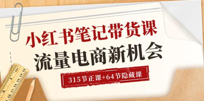 小红书-笔记带货课【6月更新】流量 电商新机会 315节正课+64节隐藏课-悟空云赚AI