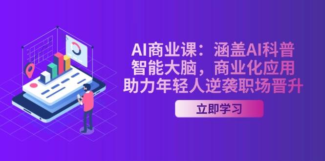 AI商业课：涵盖AI科普，智能大脑，商业化应用，助力年轻人逆袭职场晋升-悟空云赚AI