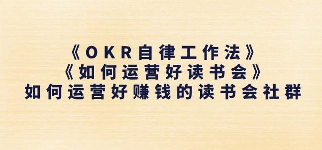 《OKR自律工作法》+《如何运营好读书会》如何运营好赚钱的读书会社群-悟空云赚AI