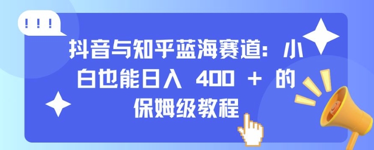 抖音与知乎蓝海赛道：小白也能日入 4张 的保姆级教程-悟空云赚AI