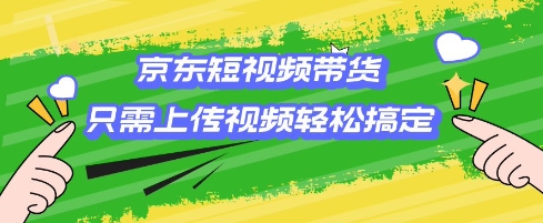 京东短视频带货，只需上传视频就搞定，小白轻松上手【揭秘】-悟空云赚AI