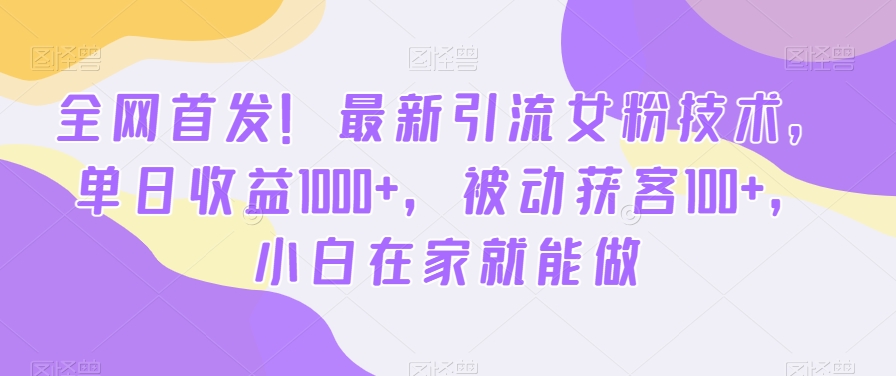 全网首发！最新引流女粉技术，单日收益1000+，被动获客100+，小白在家就能做【揭秘】-悟空云赚AI