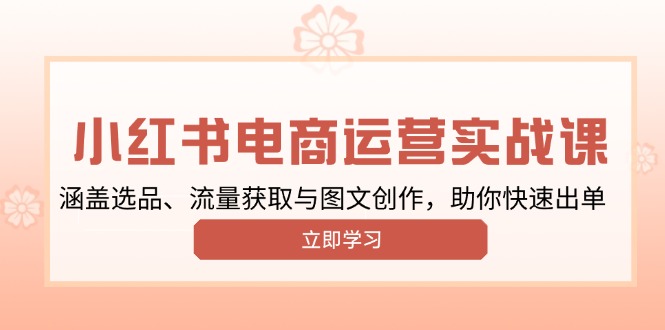 小红书变现运营实战课，涵盖选品、流量获取与图文创作，助你快速出单-悟空云赚AI