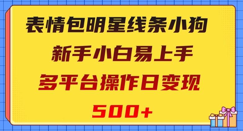 表情包明星线条小狗，新手小白易上手，多平台操作日变现500+【揭秘】-悟空云赚AI