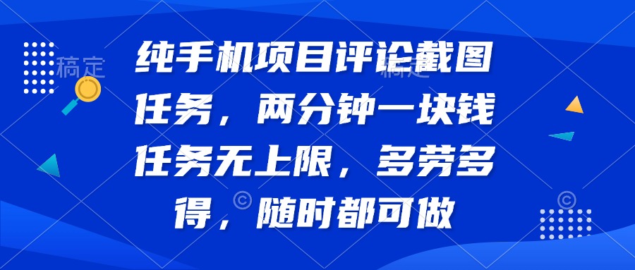 纯手机项目评论截图任务，两分钟一块钱 任务无上限多劳多得，随时随地…-悟空云赚AI