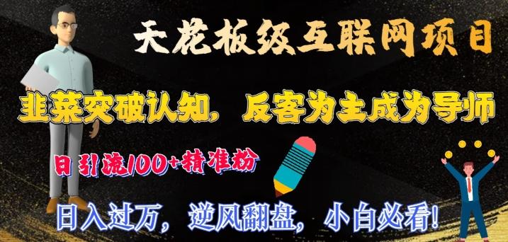 天花板级互联网项目，韭菜突破认知，反客为主成为导师，日引流100+精准粉-悟空云赚AI
