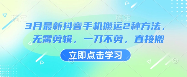 3月最新抖音手机搬运2种方法，无需剪辑，一刀不剪，直接搬-悟空云赚AI