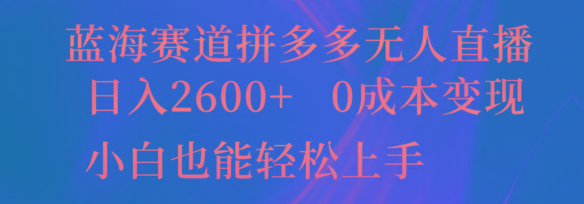 蓝海赛道拼多多无人直播，日入2600+，0成本变现，小白也能轻松上手-悟空云赚AI