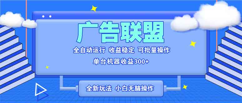 全新广告联盟最新玩法 全自动脚本运行单机300+ 项目稳定新手小白可做-悟空云赚AI