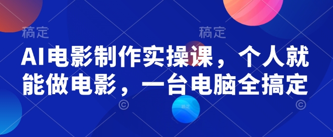 AI电影制作实操课，个人就能做电影，一台电脑全搞定-悟空云赚AI