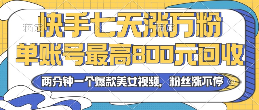 2024年快手七天涨万粉，但账号最高800元回收。两分钟一个爆款美女视频-悟空云赚AI