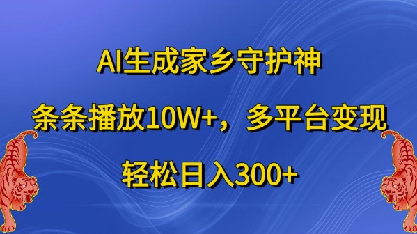 AI生成家乡守护神，条条播放10W+，多平台变现，轻松日入300+【揭秘】-悟空云赚AI