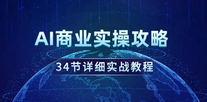 (9421期)AI商业实操攻略，34节详细实战教程！-悟空云赚AI