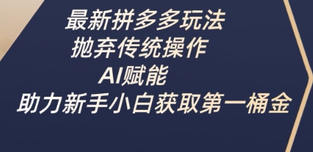 最新拼多多玩法，抛弃传统操作，AI赋能，助力新手小白获取第一桶金-悟空云赚AI