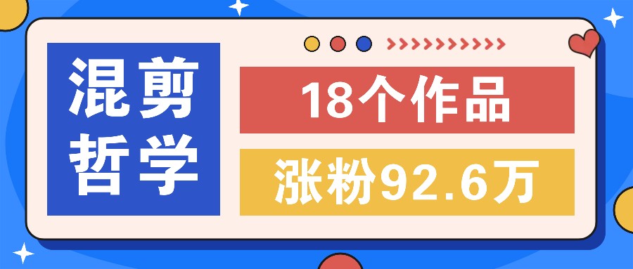 短视频混剪哲学号，小众赛道大爆款18个作品，涨粉92.6万！-悟空云赚AI