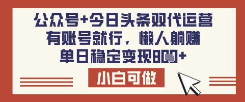 公众号+今日头条双代运营，有账号就行，单日稳定变现8张【揭秘】-悟空云赚AI